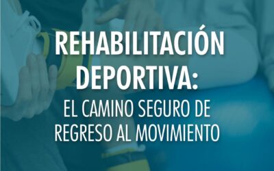 Rehabilitación Deportiva: El Camino Seguro de Regreso al Movimiento